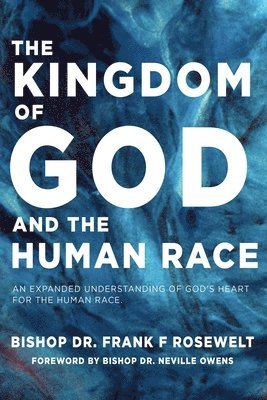 Frank F. Rosewelt - The Kingdom of God and the Human Race: An Expanded Understanding of God's Heart for the Human Race, Häftad