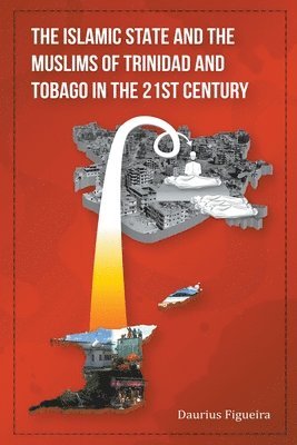 Daurius Figueira - Islamic State and the Muslims of Trinidad and Tobago in the 21st Century, Häftad