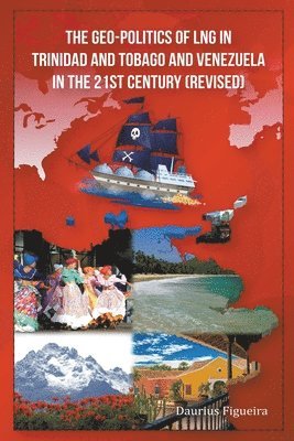 Daurius Figueira - Geo-Politics of LNG in Trinidad and Tobago and Venezuela in the 21st Century (Revised), Häftad