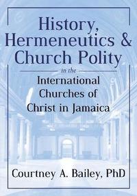 bokomslag History, Hermeneutics & Church Polity in the International Churches of Christ in Jamaica