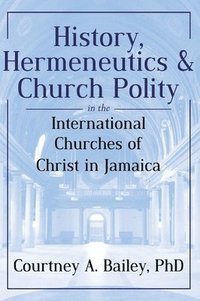 bokomslag History, Hermeneutics & Church Polity in the International Churches of Christ in Jamaica