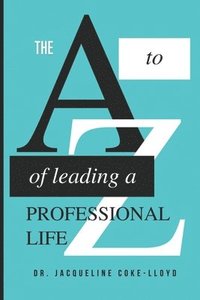 bokomslag The A to Z of Leading a Professional Life