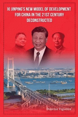 Daurius Figueira - Xi Jinping's New Model of Development for China in the 21st Century Deconstructed, Häftad