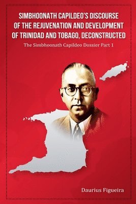 bokomslag Simbhoonath Capildeo's Discourse of the Rejuvenation and Development of Trinidad and Tobago, Deconstructed