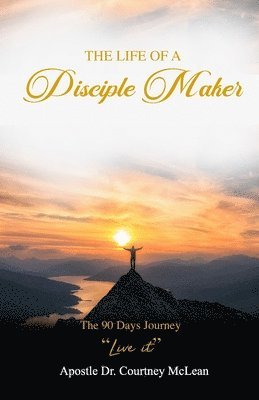 bokomslag The Life of a Disciple Maker: The 90 Days Journey 'Live It'