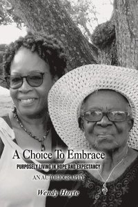 bokomslag A Choice to Embrace: Purposely Living In Hope and Expectancy (An Autobiography)