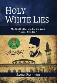 bokomslag Holy White Lies: Muslim Brotherhood in the West "Case Sweden"
