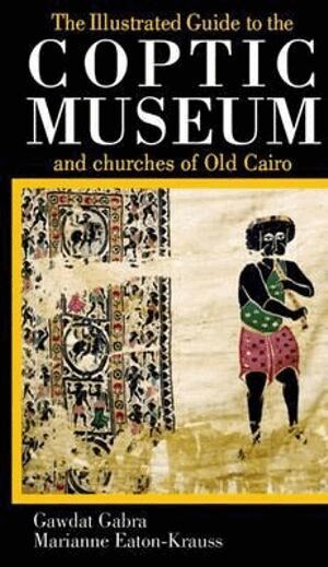 Gawdat Gabra, Marianne Eaton-Krauss - Illustrated Guide to the Coptic Museum and Churches of Old Cairo, Häftad