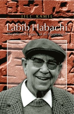 bokomslag Labib Habachi: The Life and Legacy of an Egyptologist