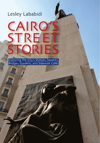 bokomslag Cairo's Street Stories: Exploring the City's Statues, Squares, Bridges, Garden, and Sidewalk Cafes