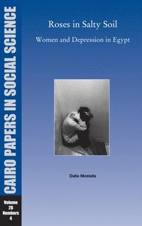 bokomslag Roses in Salty Soil: Women and Depression in Egypt Today: Cairo Papers Vol. 28, No. 4