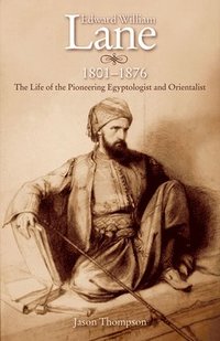 bokomslag Edward William Lane, 1801-1876: The Life of the Pioneering Egyptologist and Orientalist