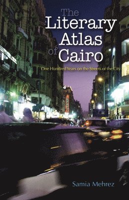 bokomslag The Literary Atlas of Cairo: One Hundred Years on the Streets of the City