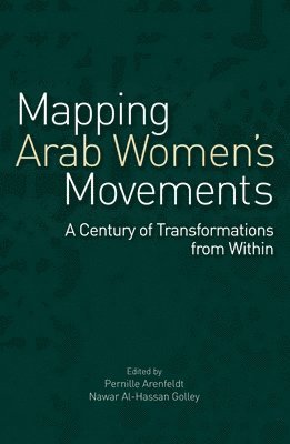 United Arab Emirates) Arenfeldt, Pernille (American University of Sharjah, Nawar Al-Hassan Golley, Pernille Arenfeldt - Mapping Arab Women's Movements, Inbunden