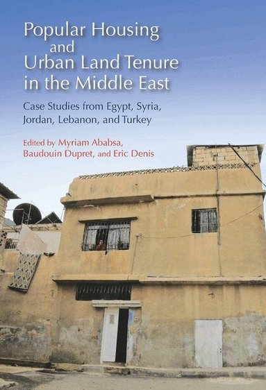 Myriam Ababsa, Baudouin Dupret, Eric Denis - Popular Housing and Urban Land Tenure in the Middle East, Inbunden