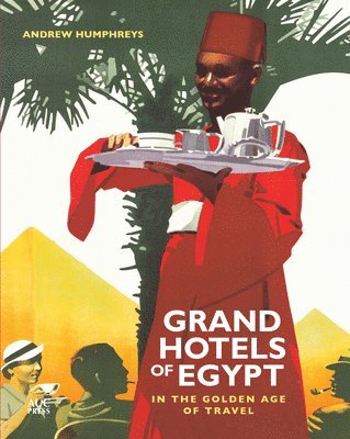 Andrew Humphreys - Grand Hotels of Egypt: In the Golden Age of Travel, Häftad