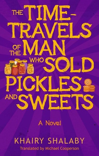 Khairy Shalaby - Time-Travels of the Man Who Sold Pickles and Sweets, Häftad