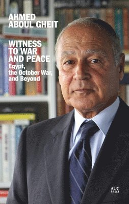 Ahmed Aboul Gheit, Ahmed Aboul Gheit - Witness to War and Peace, Inbunden