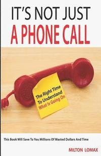 bokomslag It's Not Just a Phone Call: The Right Time To Understand What Is Going On ( This Book Will Save To You Millions Of Wasted Dollars and Time)