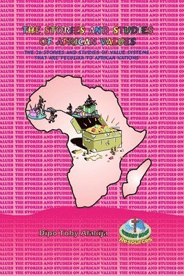 The Stories and Studies of African Values: The 26 Stories And Studies Of Value Systems That Are Peculiar To African Nations 1