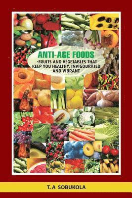 The Anti-Age Foods: Fruits and vegetables that keep you healthy, invigorated and vibrant 1