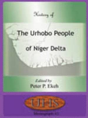 Peter P. Ekeh, P. Ekeh, Peter - History of the Urhobo People of Niger Delta, Häftad