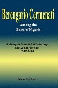 bokomslag Berengario Cermenati among the Igbirra (Ebira) of Nigeria. A study in colonial, missionary and local politics, 1897-1925