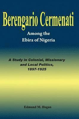 Berengario Cermenati among the Igbirra (Ebira) of Nigeria. A study in colonial, missionary and local politics, 1897-1925 1