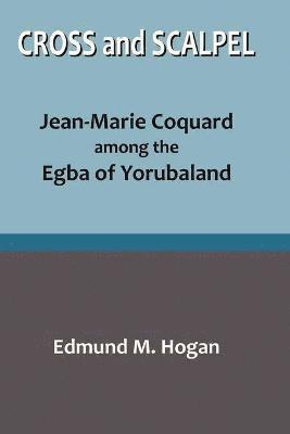 Cross and Scalpel. Jean-Marie Coquard among the Egba of Yorubaland 1