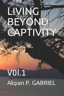 Living Beyond Captivity: V0l.1 1