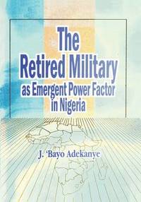 bokomslag The Retired Military as Emergent Power Factor in Nigeria