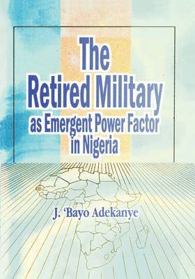 The Retired Military as Emergent Power Factor in Nigeria 1