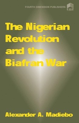 bokomslag The Nigerian Revolution and the Biafran War