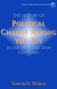 bokomslag The History of Political Change Among the Tiv in the 19th and 20th Centuries