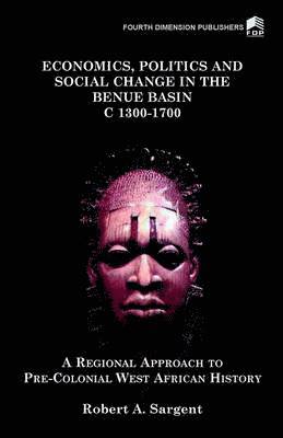 Economics, Politics and Social Change in the Benue Basin c.1300-1700 1