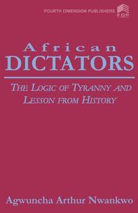 bokomslag African Dictators. the Logic of Tyrany and Lesson from History