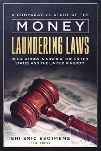 bokomslag A Comparative Study of the Money Laundering Laws/Regulations in Nigeria, the United States and the United Kingdom