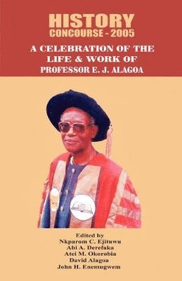 History Concourse 2005. A Celebration of the Life and Work of Professor E.J. Alagoa 1