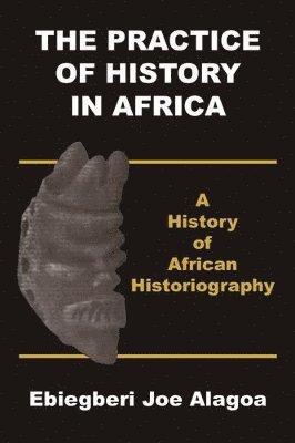 bokomslag The Practice of History in Africa. A History of African Historiography