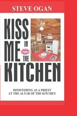 bokomslag Kiss Me In The Kitchen: Ministering as a priest at the altar of the kitchen