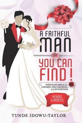 A Faithful Man, You Can Find!: Unfailing Biblical Counsel for Choosing A Life Partner 1