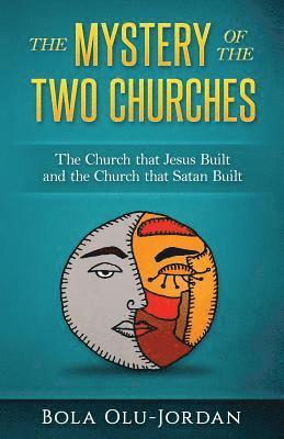 The Mystery of the Two Churches: The Church that Jesus Built and the Church that Satan Built 1