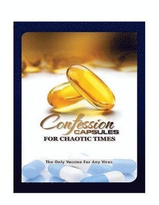 Confession Capsules For Chaotic Times: The Only Vaccine For Any Virus 1