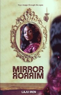 bokomslag Mirror, Mirror: Your image through His eyes