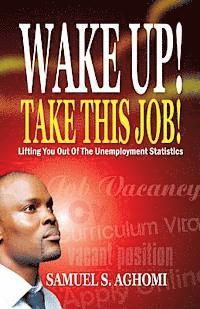 bokomslag Wake Up! Take This Job!: Lifting You Out of The Unemployment Statistics