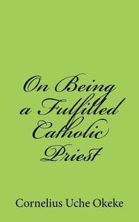 On Being a Fulfilled Catholic Priest: Understanding the Experience of Meaning and Meaninglessness in the Priesthood 1