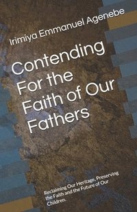 bokomslag Contending For the Faith of Our Fathers: Reclaiming Our Heritage, Preserving the Faith and the Future of Our Children.