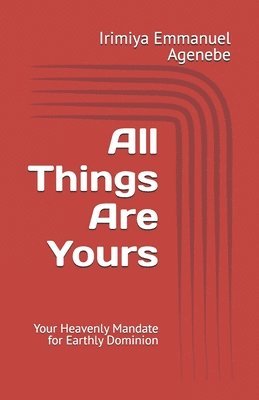 bokomslag All Things Are Yours: Your Heavenly Mandate for Earthly Dominion