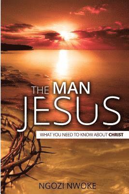 bokomslag The Man Jesus: What You Need To Know About Christ