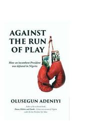 bokomslag Against The Run of Play: How an incumbent President was defeated in Nigeria